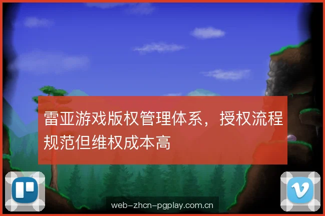雷亚游戏版权管理体系,授权流程规范但维权成本高 雷亚游戏版权管理体系,授权流程规范但维权成本高